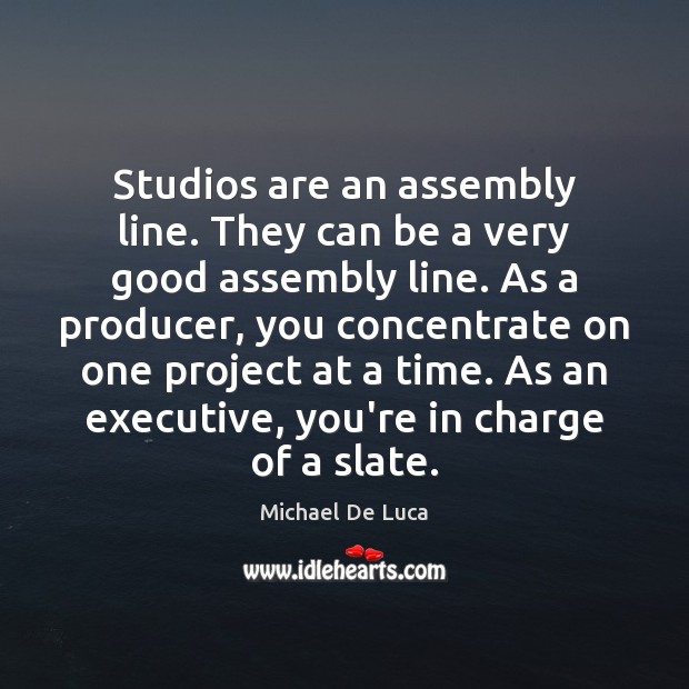 Studios are an assembly line. They can be a very good assembly Michael De Luca Picture Quote