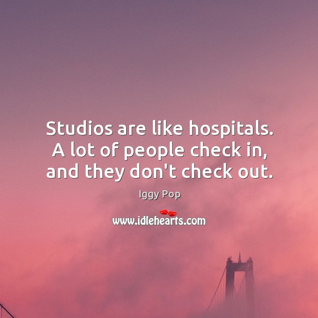 Studios are like hospitals. A lot of people check in, and they don’t check out. Image