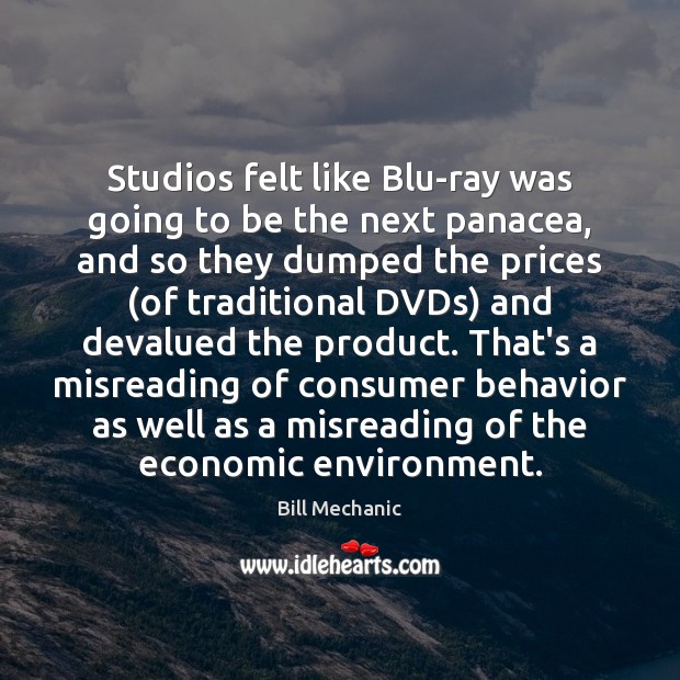 Studios felt like Blu-ray was going to be the next panacea, and Bill Mechanic Picture Quote