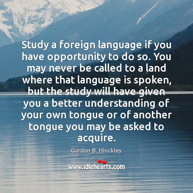 Study a foreign language if you have opportunity to do so. You Image