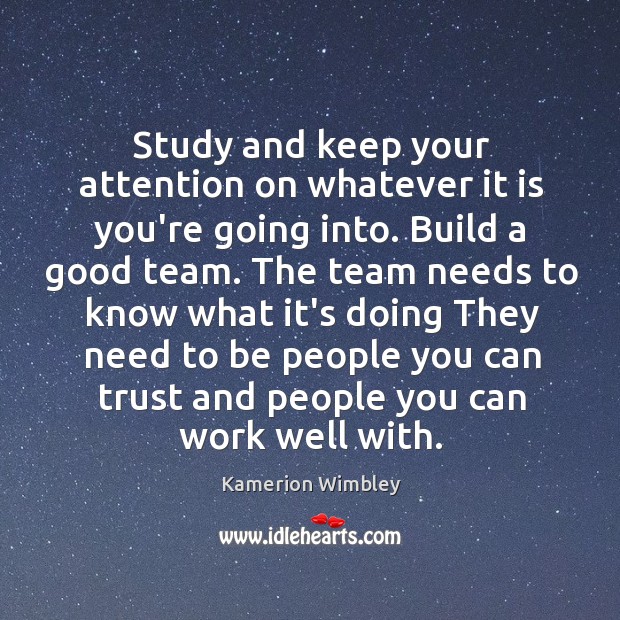 Study and keep your attention on whatever it is you’re going into. Kamerion Wimbley Picture Quote