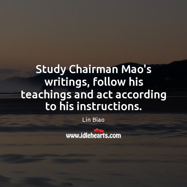 Study Chairman Mao’s writings, follow his teachings and act according to his instructions. Image