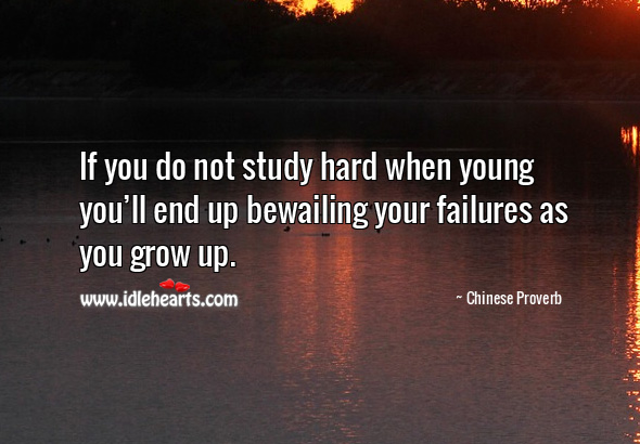 If you do not study hard when young you’ll end up bewailing your failures as you grow up. Chinese Proverbs Image