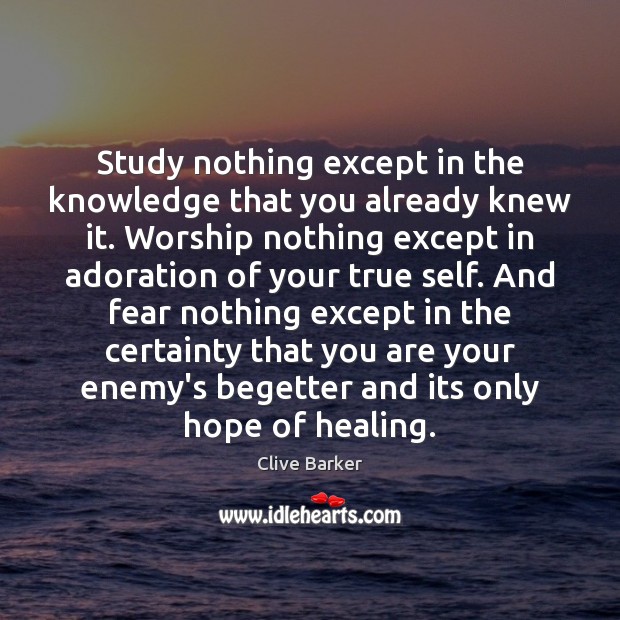 Study nothing except in the knowledge that you already knew it. Worship Clive Barker Picture Quote