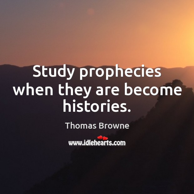 Study prophecies when they are become histories. Image