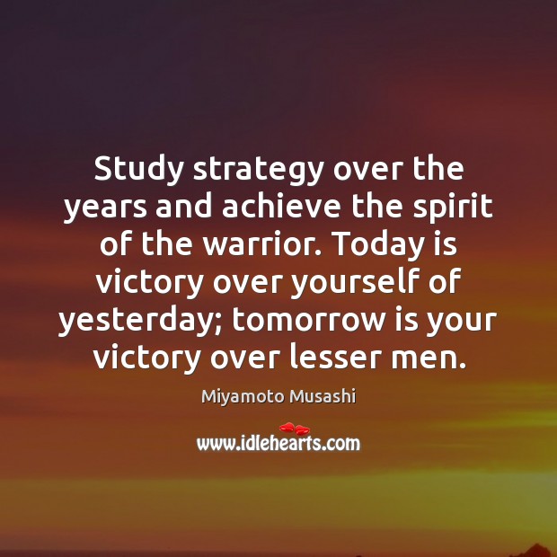 Study strategy over the years and achieve the spirit of the warrior. Miyamoto Musashi Picture Quote