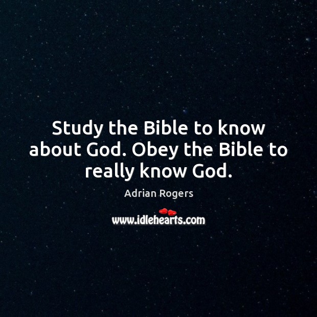 Study the Bible to know about God. Obey the Bible to really know God. Image