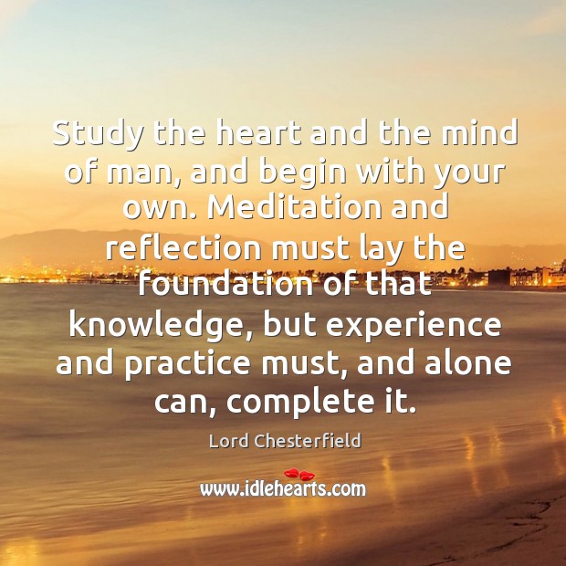 Study the heart and the mind of man, and begin with your Image