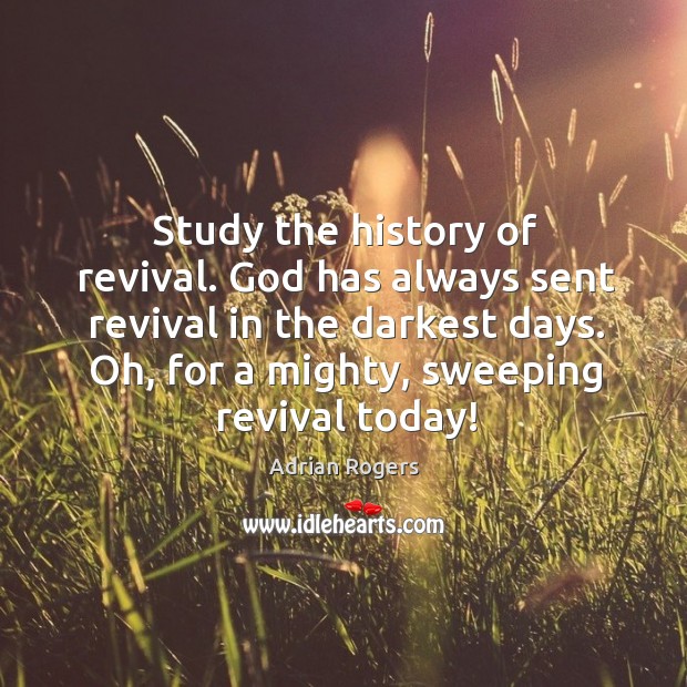 Study the history of revival. God has always sent revival in the Image