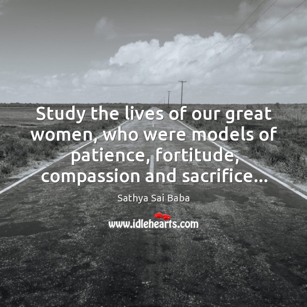 Study the lives of our great women, who were models of patience, Sathya Sai Baba Picture Quote