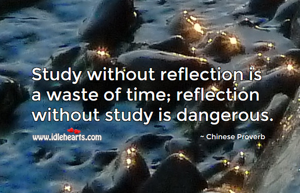 Study without reflection is a waste of time; reflection without study is dangerous. Chinese Proverbs Image