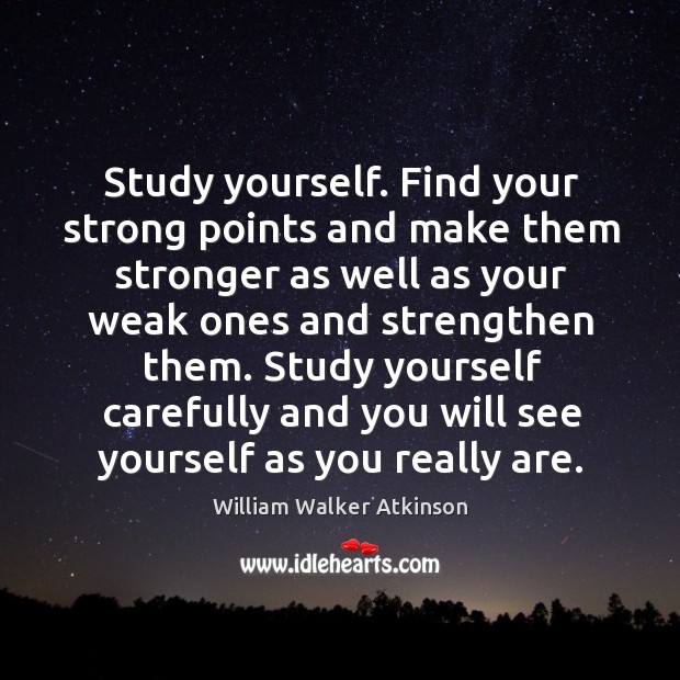 Study yourself. Find your strong points and make them stronger as well William Walker Atkinson Picture Quote