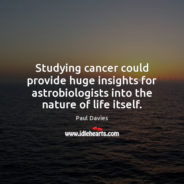 Studying cancer could provide huge insights for astrobiologists into the nature of Paul Davies Picture Quote