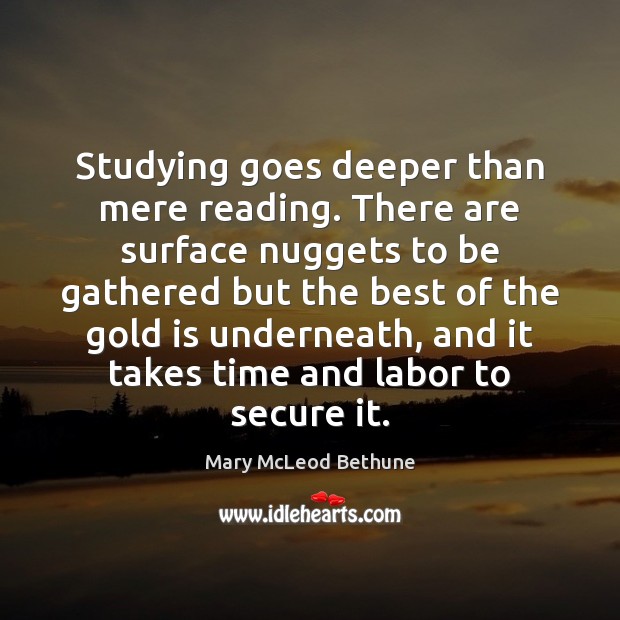 Studying goes deeper than mere reading. There are surface nuggets to be Mary McLeod Bethune Picture Quote