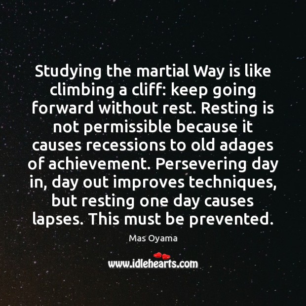 Studying the martial Way is like climbing a cliff: keep going forward Image