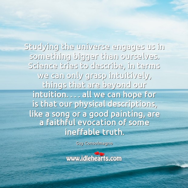 Studying the universe engages us in something bigger than ourselves. Science tries Faithful Quotes Image