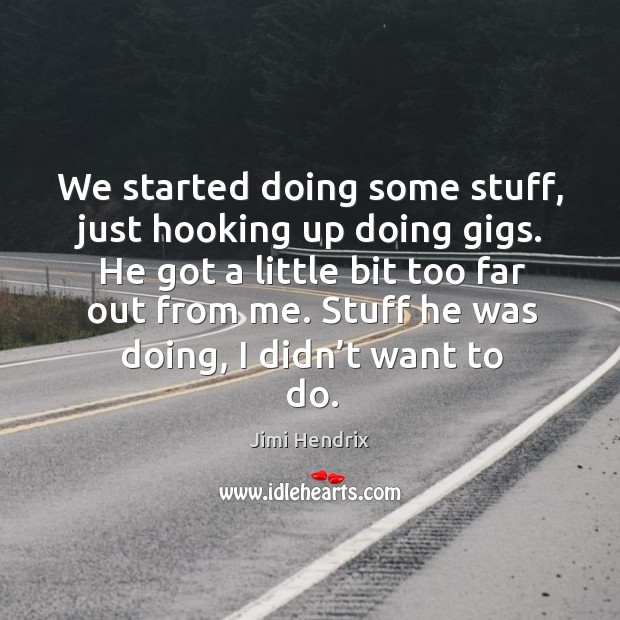 Stuff he was doing, I didn’t want to do. Jimi Hendrix Picture Quote