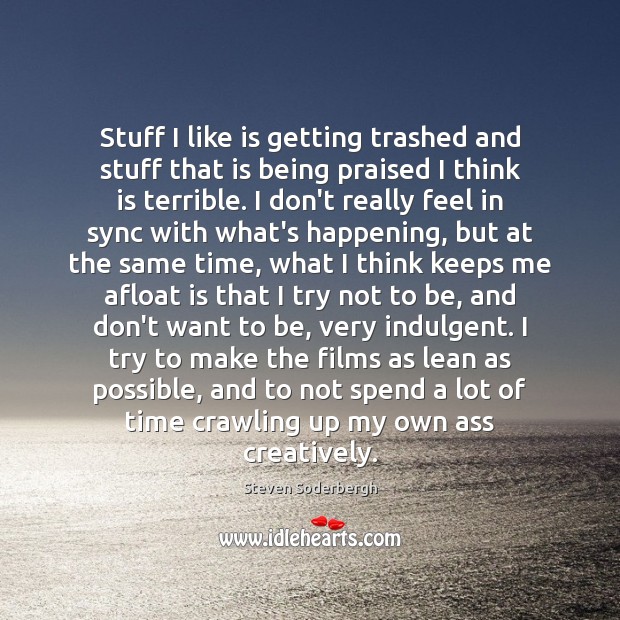 Stuff I like is getting trashed and stuff that is being praised Steven Soderbergh Picture Quote