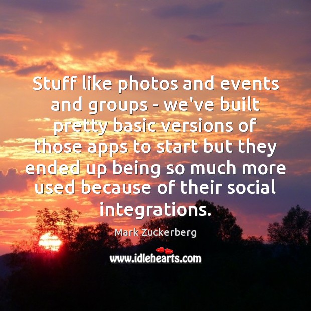 Stuff like photos and events and groups – we’ve built pretty basic Mark Zuckerberg Picture Quote