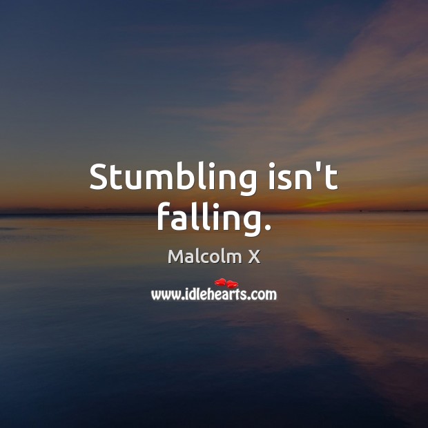 Stumbling isn’t falling. Malcolm X Picture Quote