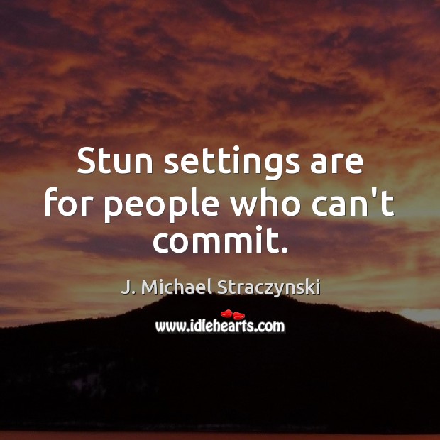 Stun settings are for people who can’t commit. J. Michael Straczynski Picture Quote