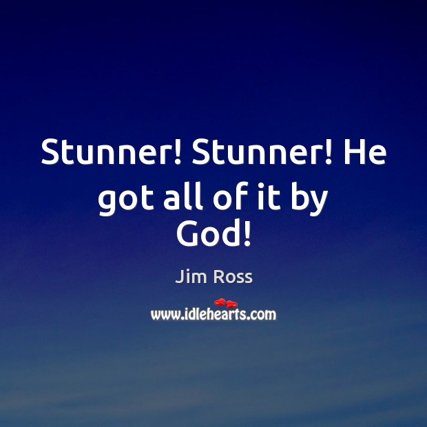 Stunner! Stunner! He got all of it by God! Jim Ross Picture Quote