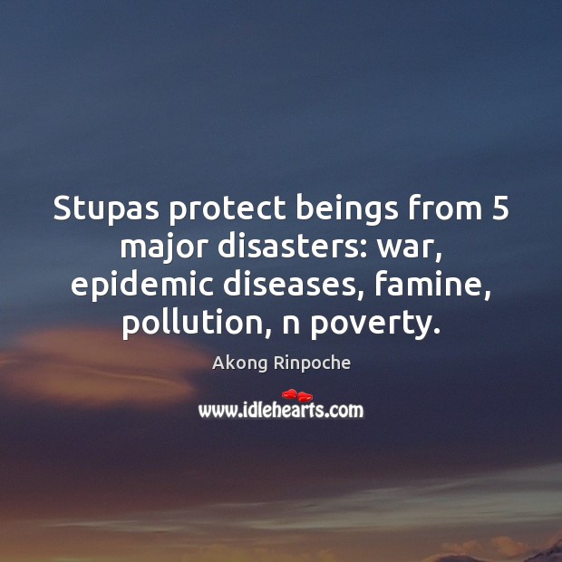 Stupas protect beings from 5 major disasters: war, epidemic diseases, famine, pollution, n Akong Rinpoche Picture Quote