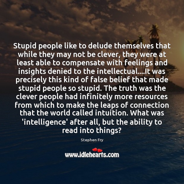 Stupid people like to delude themselves that while they may not be Clever Quotes Image