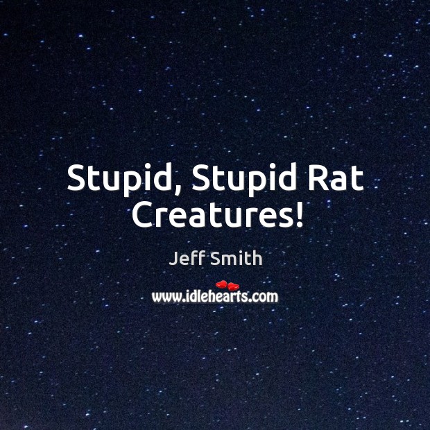 Stupid, Stupid Rat Creatures! Jeff Smith Picture Quote