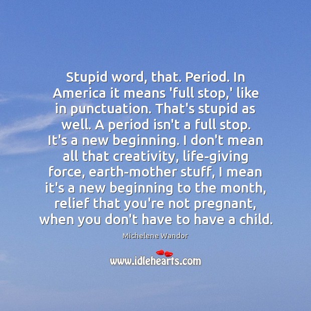 Stupid word, that. Period. In America it means ‘full stop,’ like Michelene Wandor Picture Quote