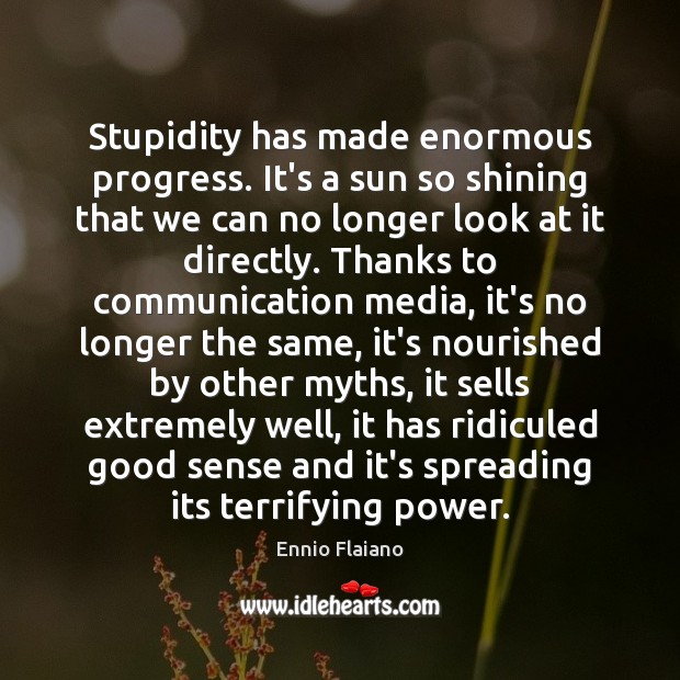 Stupidity has made enormous progress. It’s a sun so shining that we Ennio Flaiano Picture Quote