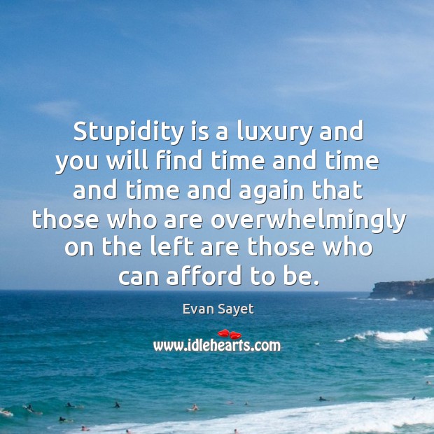Stupidity is a luxury and you will find time and time and Evan Sayet Picture Quote