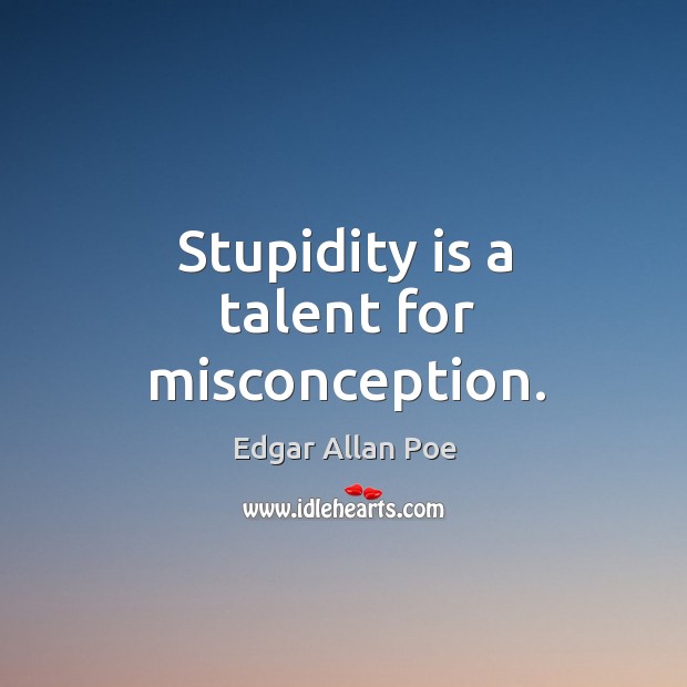 Stupidity is a talent for misconception. Edgar Allan Poe Picture Quote