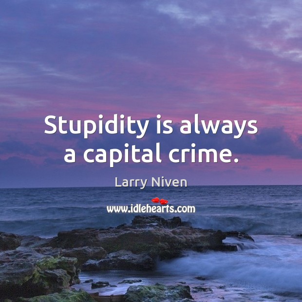 Stupidity is always a capital crime. Larry Niven Picture Quote