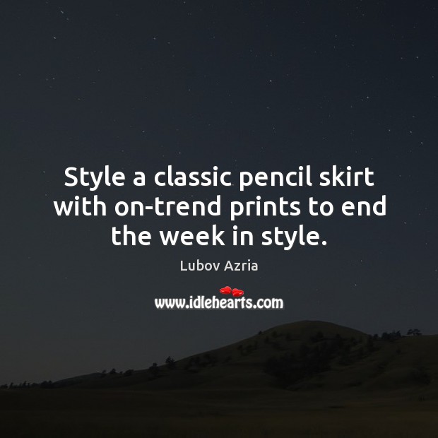 Style a classic pencil skirt with on-trend prints to end the week in style. Lubov Azria Picture Quote