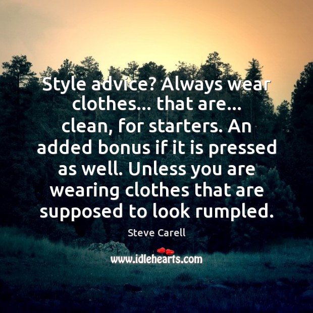 Style advice? Always wear clothes… that are… clean, for starters. An added Steve Carell Picture Quote