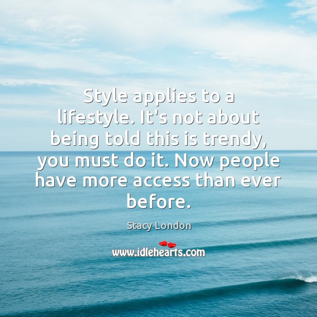 Style applies to a lifestyle. It’s not about being told this is Stacy London Picture Quote