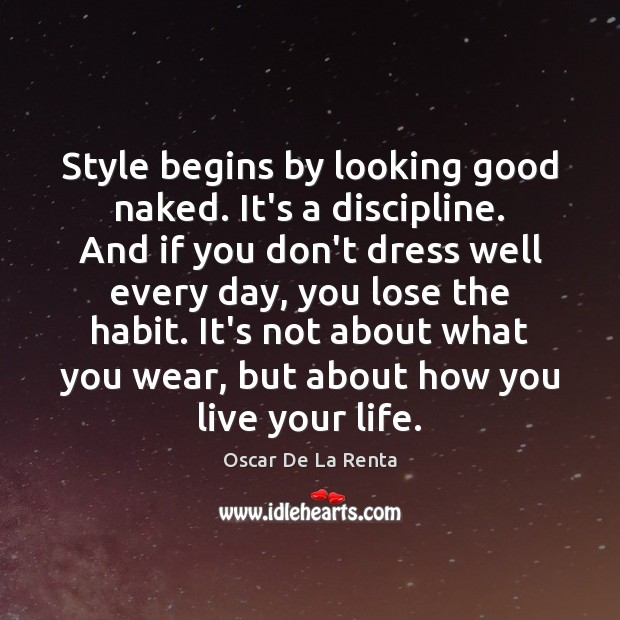 Style begins by looking good naked. It’s a discipline. And if you Oscar De La Renta Picture Quote
