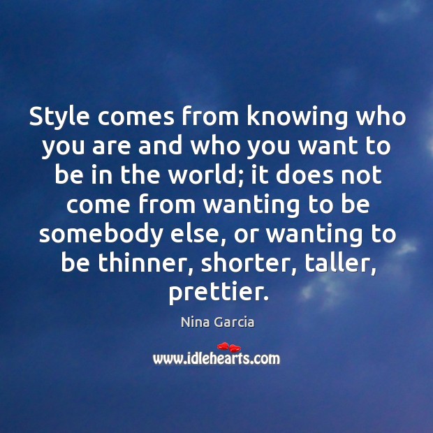 Style comes from knowing who you are and who you want to Nina Garcia Picture Quote