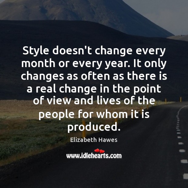Style doesn’t change every month or every year. It only changes as Elizabeth Hawes Picture Quote