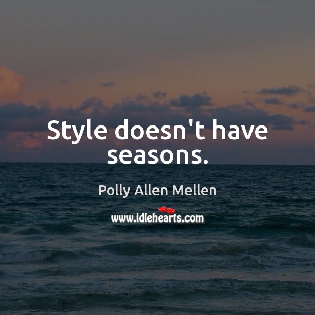 Style doesn’t have seasons. Polly Allen Mellen Picture Quote