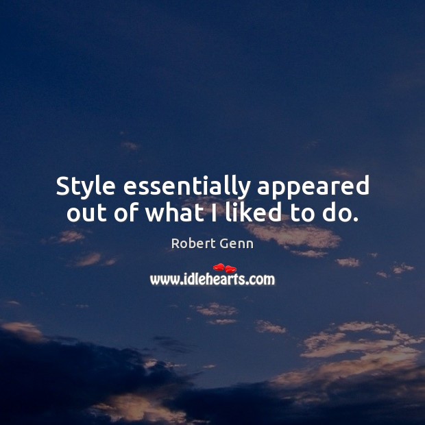 Style essentially appeared out of what I liked to do. Robert Genn Picture Quote