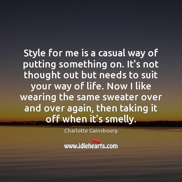 Style for me is a casual way of putting something on. It’s Charlotte Gainsbourg Picture Quote