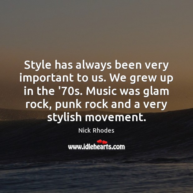 Style has always been very important to us. We grew up in Nick Rhodes Picture Quote