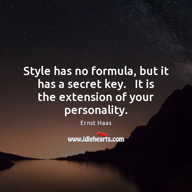 Style has no formula, but it has a secret key.   It is the extension of your personality. Ernst Haas Picture Quote
