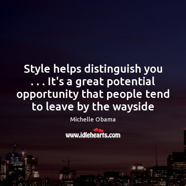 Style helps distinguish you . . . It’s a great potential opportunity that people tend Michelle Obama Picture Quote