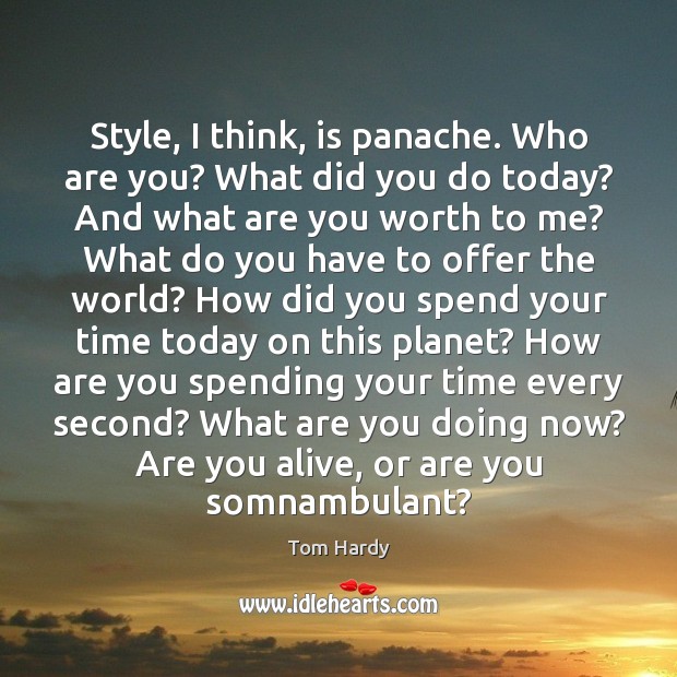 Style, I think, is panache. Who are you? What did you do Tom Hardy Picture Quote