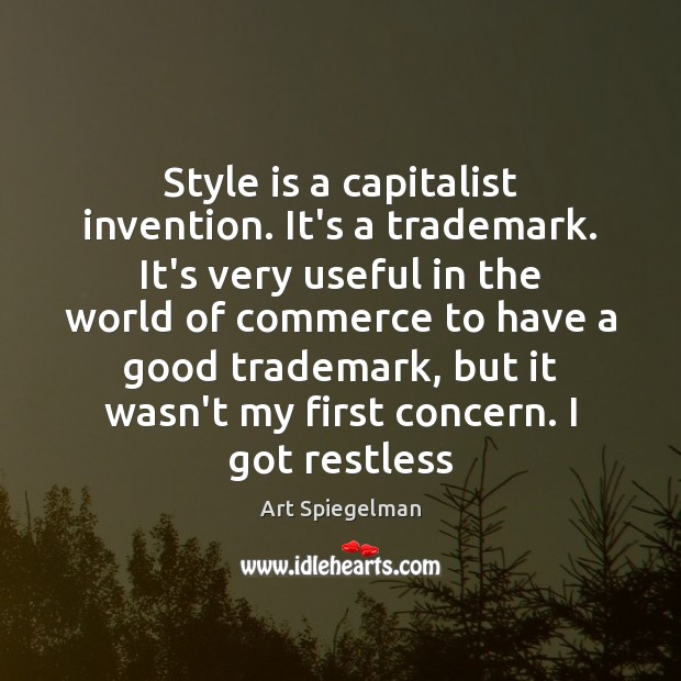 Style is a capitalist invention. It’s a trademark. It’s very useful in Art Spiegelman Picture Quote