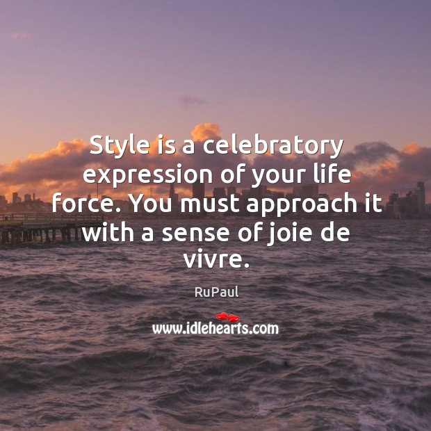 Style is a celebratory expression of your life force. You must approach RuPaul Picture Quote