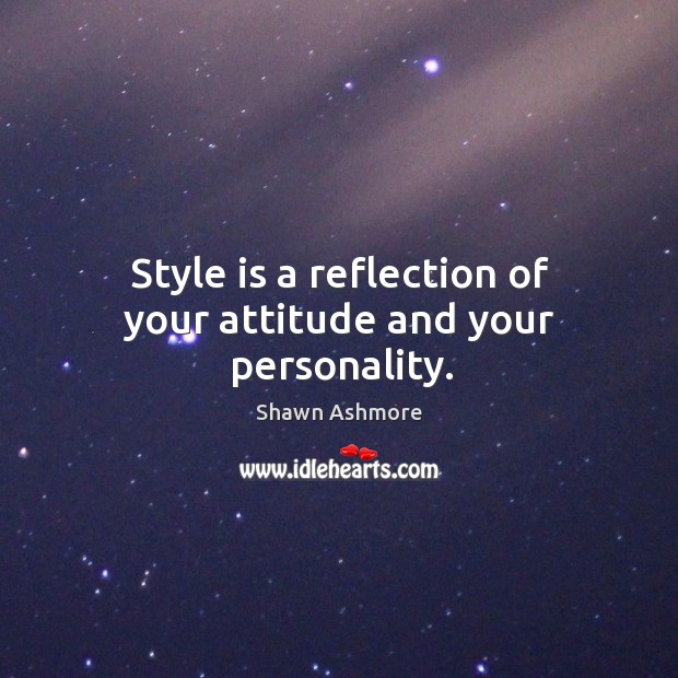 Style is a reflection of your attitude and your personality. Shawn Ashmore Picture Quote